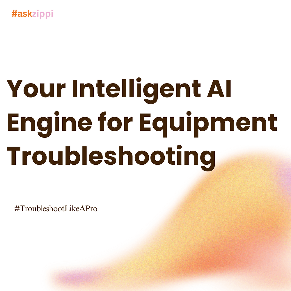 ZippiAi : Your Intelligent AI Engine for Equipment Troubleshooting